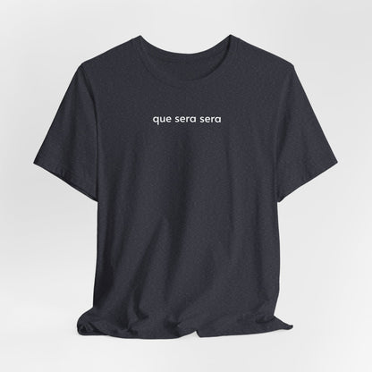 Que Sera Sera Minimalist Style T-Shirt