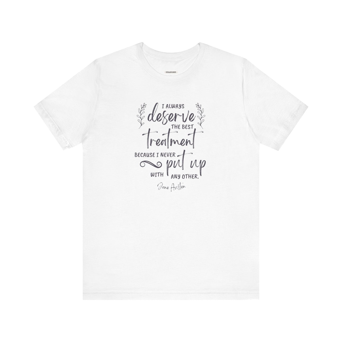 I Always Deserve the Best Treatment Quote T-Shirt (Jane Austen)