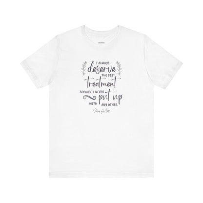 I Always Deserve the Best Treatment Quote T-Shirt (Jane Austen)