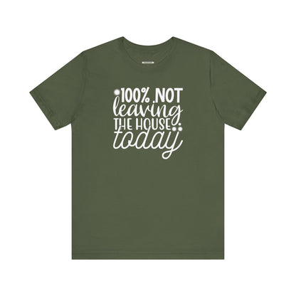 One Hundred Percent Not Leaving the House Today Graphic T-Shirt