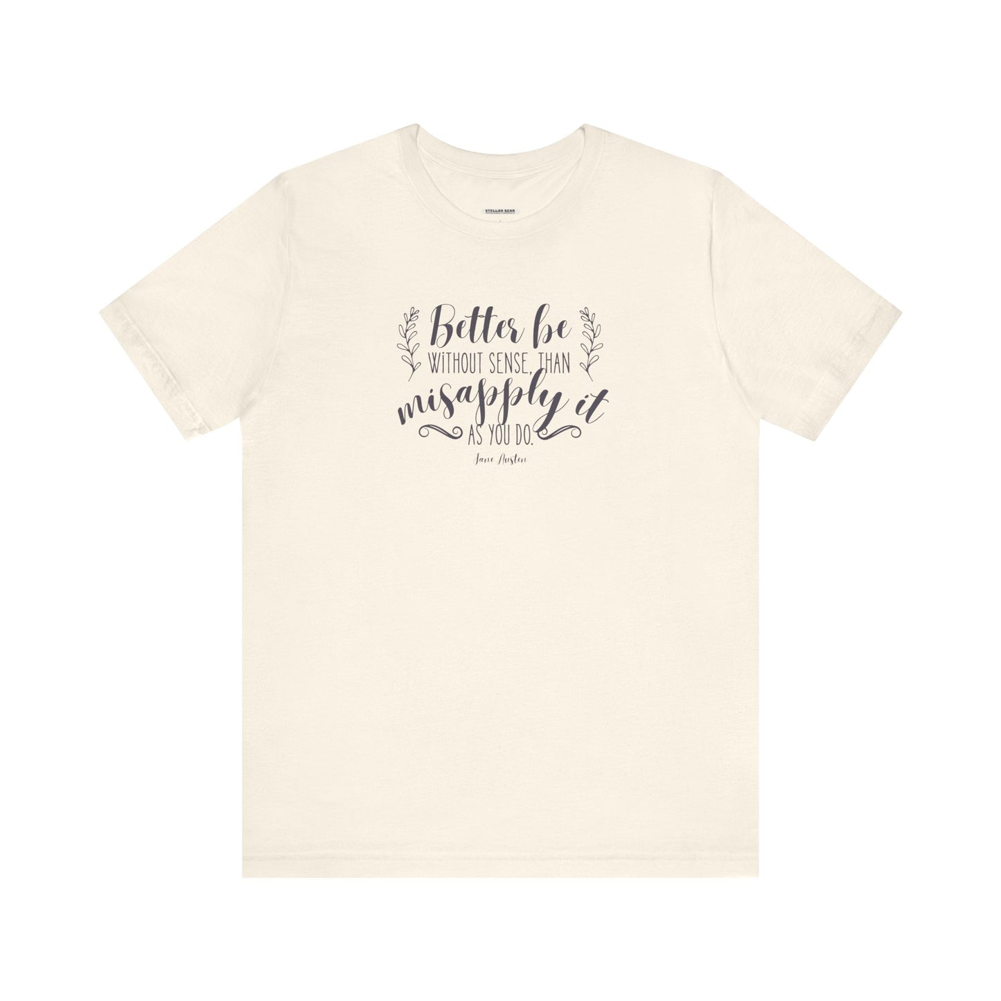 Better Be Without Sense Than Misapply It As You Do Quote T-Shirt (Jane Austen)