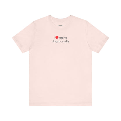 I Love Aging Disgracefully Minimalist Style T-Shirt
