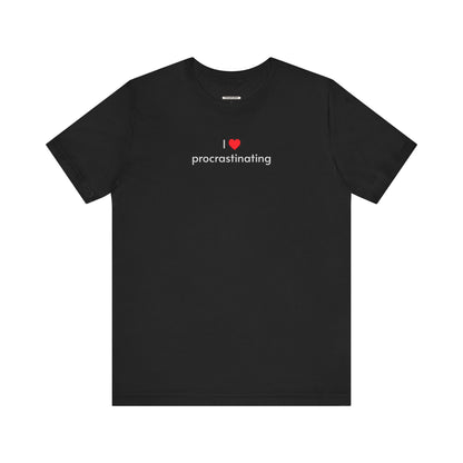 I Love Procrastinating T-Shirt