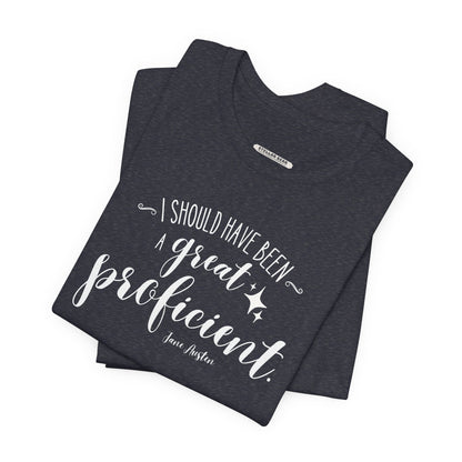 I Should Have Been a Great Proficient Quote T-Shirt (Jane Austen)