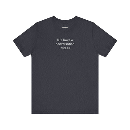 Let's Have a Nonversation Instead Minimalist Style T-Shirt