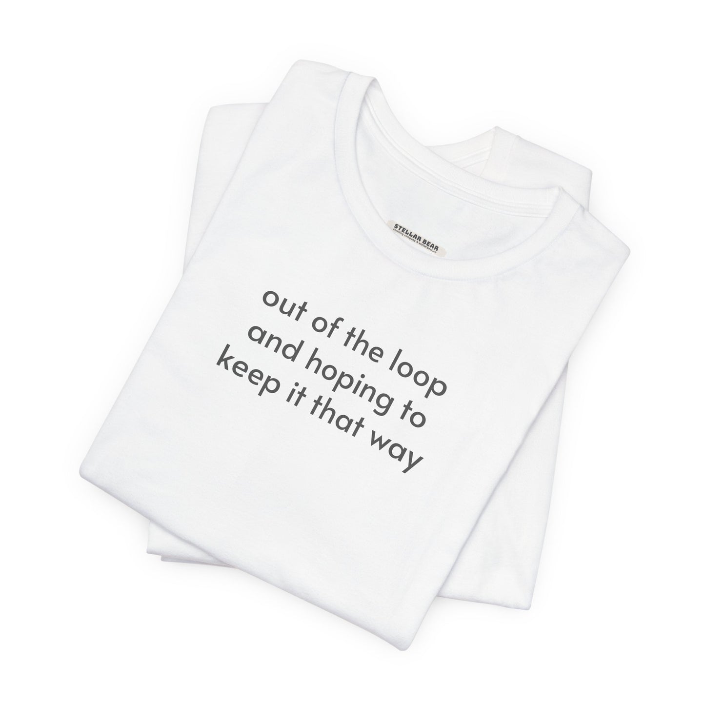 Out of the Loop and Hoping to Keep It That Way Minimalist Style T-Shirt