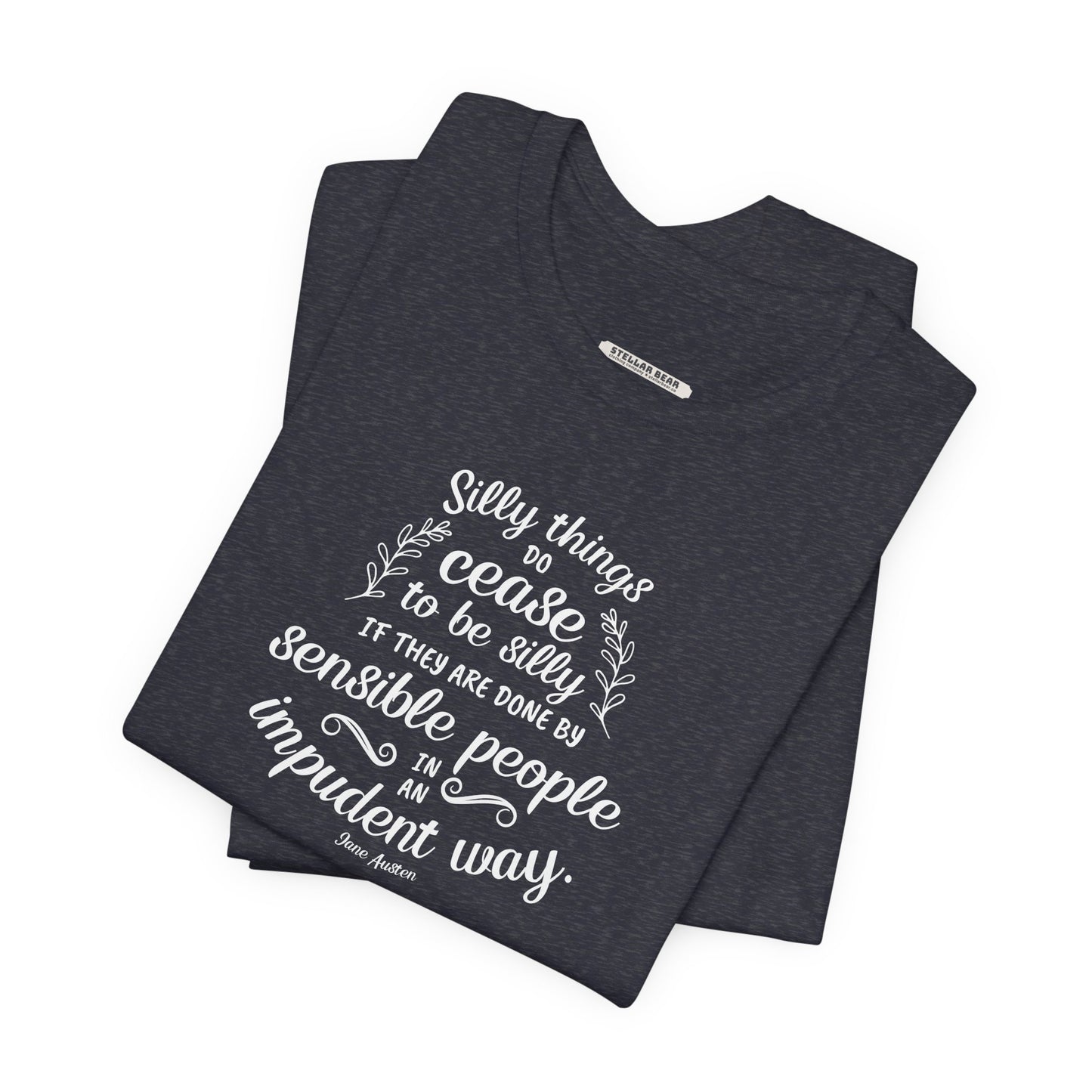 Silly Things Do Cease to Be Silly Quote T-Shirt (Jane Austen)