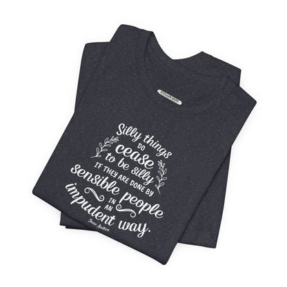 Silly Things Do Cease to Be Silly Quote T-Shirt (Jane Austen)