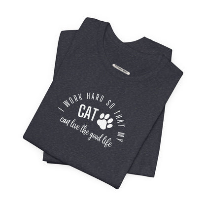 I Work Hard So that My Cat Can Live the Good Life Graphic T-Shirt