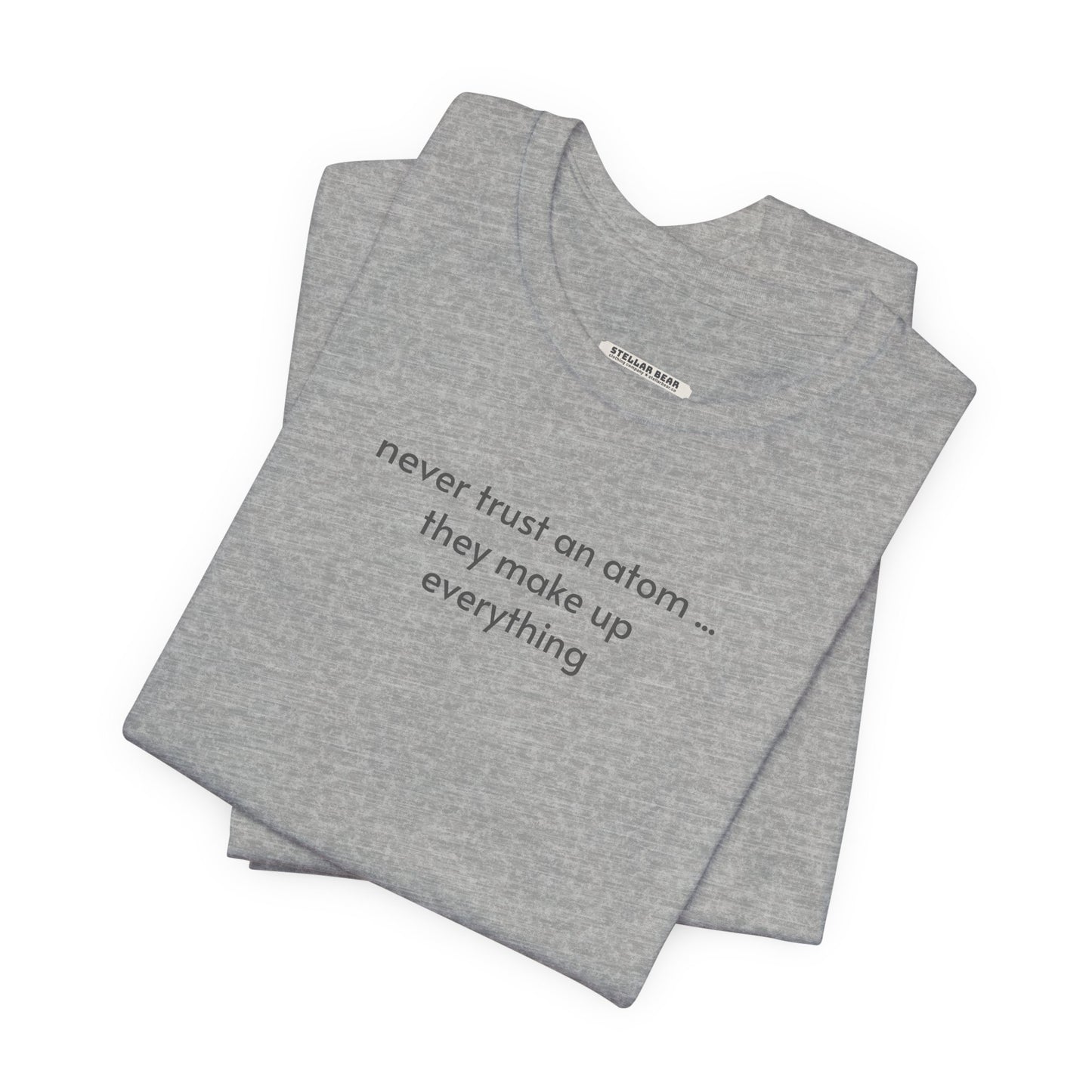 Never Trust an Atom, They Make Up Everything Minimalist Style T-Shirt