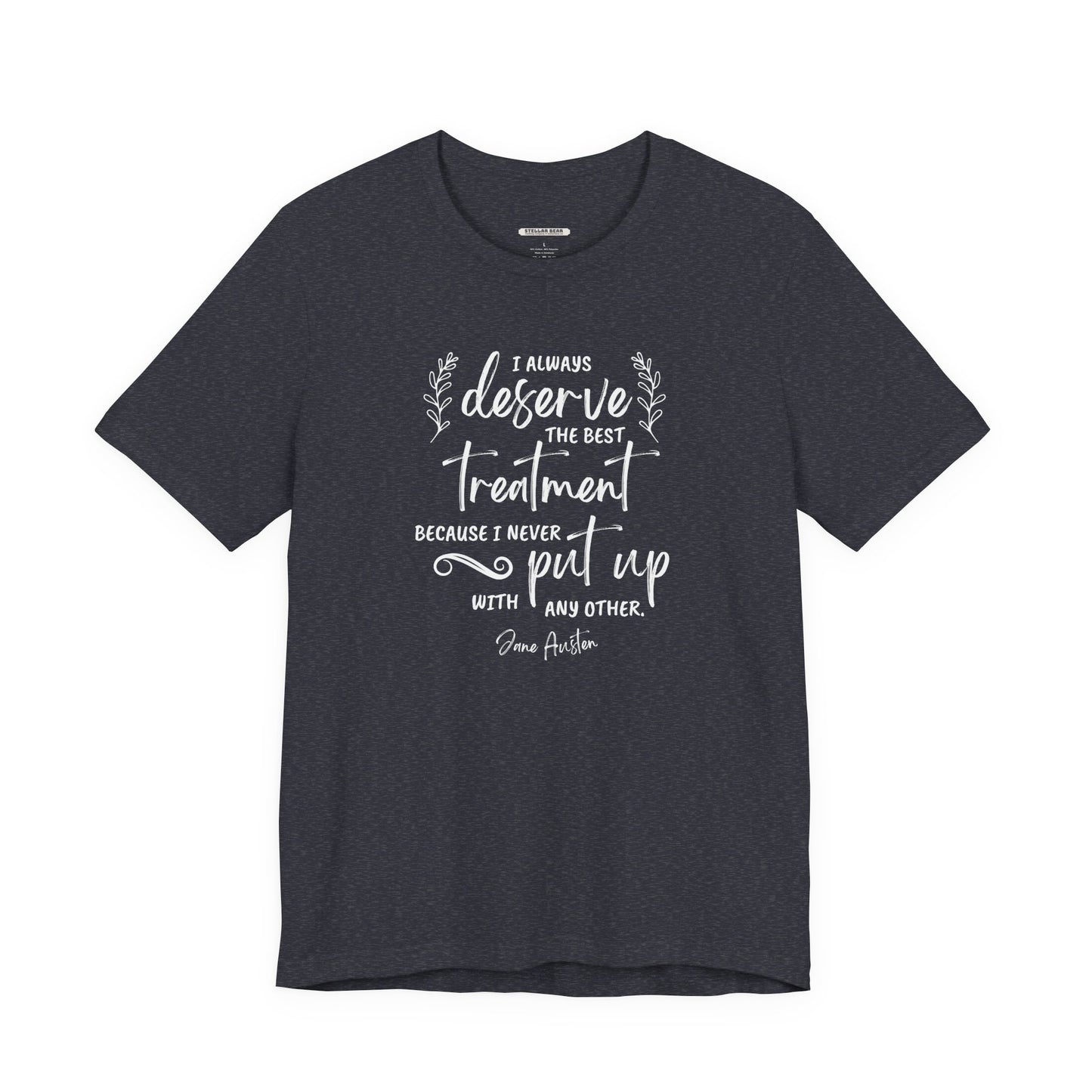 I Always Deserve the Best Treatment Quote T-Shirt (Jane Austen)
