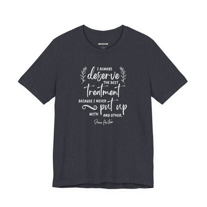 I Always Deserve the Best Treatment Quote T-Shirt (Jane Austen)