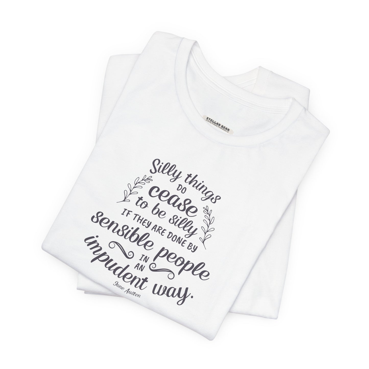 Silly Things Do Cease to Be Silly Quote T-Shirt (Jane Austen)