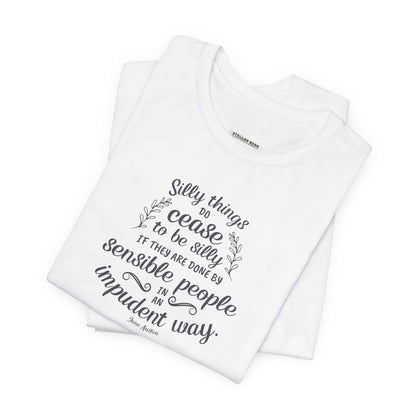 Silly Things Do Cease to Be Silly Quote T-Shirt (Jane Austen)