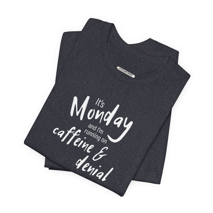 It's Monday and I'm Running on Caffeine & Denial Graphic T-Shirt