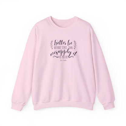 Better Be Without Sense Than Misapply It As You Do Quote Graphic Sweatshirt (Jane Austen)