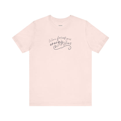 Where Focus Goes Energy Flows Graphic T-Shirt