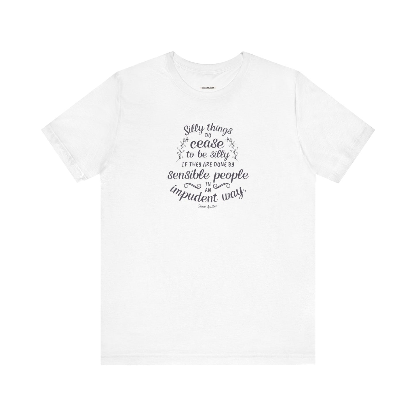 Silly Things Do Cease to Be Silly Quote T-Shirt (Jane Austen)