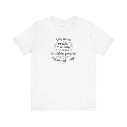 Silly Things Do Cease to Be Silly Quote T-Shirt (Jane Austen)