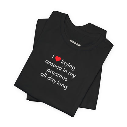 I Love Laying Around in My Pajamas All Day Long T-Shirt